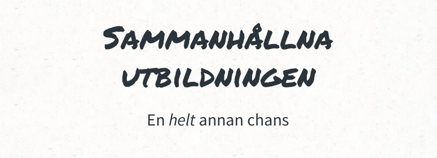 Texten "Sammanhållna utbildningen, En helt annan chans" mot en ljus bakgrund.